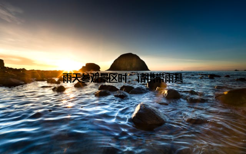 雨天参观景区时, 请携带雨具