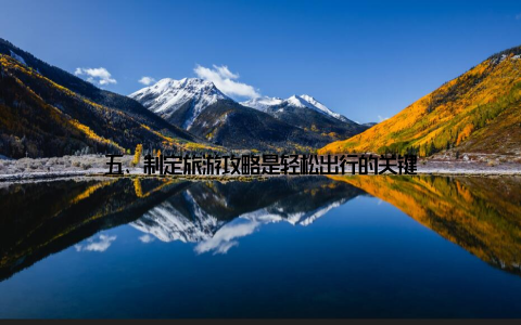 五、制定旅游攻略是轻松出行的关键