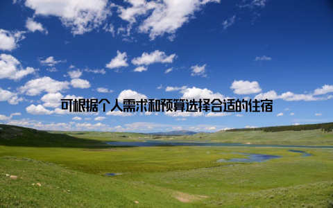 可根据个人需求和预算选择合适的住宿