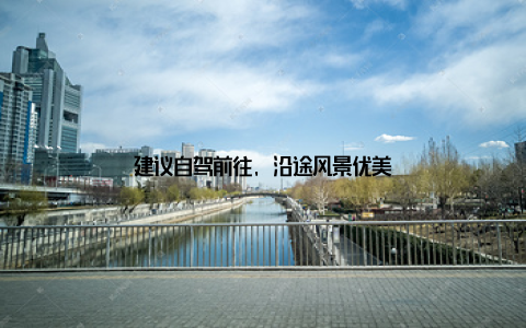 建议自驾前往, 沿途风景优美