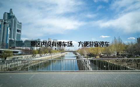 景区内设有停车场, 方便游客停车