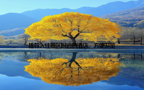 推荐入住景区附近的酒店, 方便游览