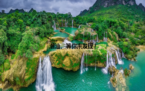 潮汕, 等你来发现!